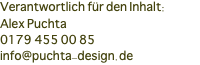 Verantwortlich für den Inhalt: Alex Puchta 0179 455 00 85 info@puchta-design.de